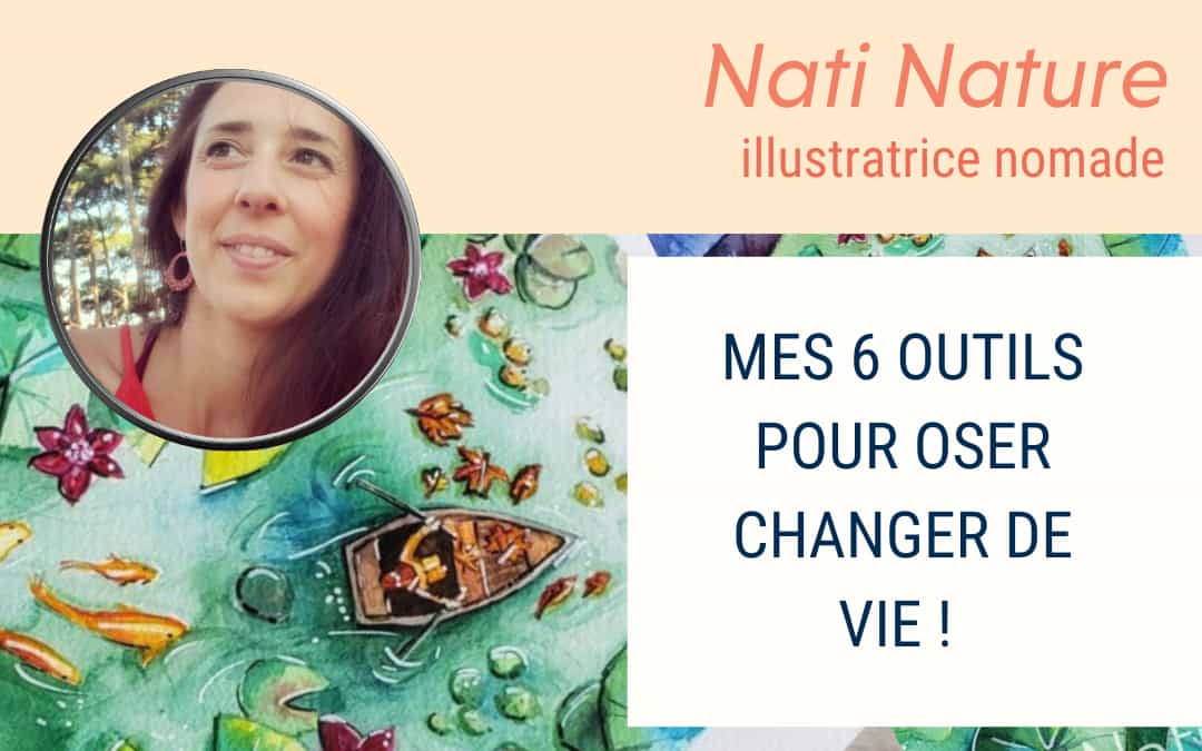 Nati Nature : Mes 6 outils pour oser changer de vie